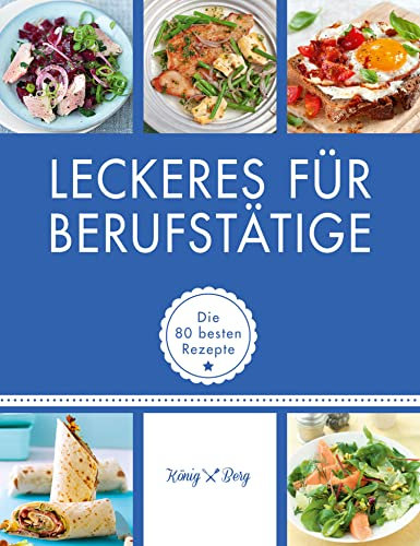 Leckeres für Berufstätige: Die 80 besten Rezepte (GU König und Berg)