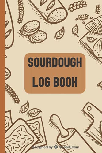 Sourdough Log Book: Sourdough Loaf Recipe Notebook for Artisan Bakers