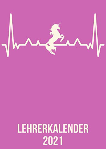 Lehrerkalender 2021: DIN A4 Kalender von 01/2021 - 12/2021 1 Tag = 1 Seite mit großem Tageskalender und großartiger Übersicht. Monatsübersicht, ... / Einhorn Unicorn Pferd heartbeat herzschlag
