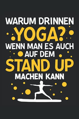 Warum drinnen Yoga? Wenn man es auch auf dem Stand Up machen kann: Stand Up Yoga Notizbuch Tagebuch | DIN A5 | Liniert | 120 Seiten