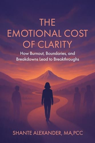 The Emotional Cost of Clarity: How Burnout, Boundaries, and Breakdowns Lead to Breakthroughs (Clarity Collective, Band 1)