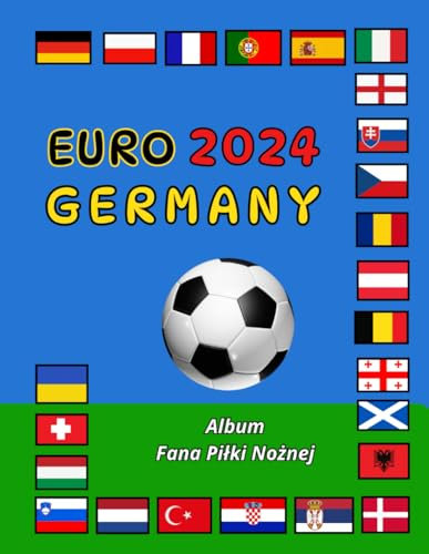 EURO 2024 GERMANY. Album Fana Piłki Nożnej.: Interaktywny Zeszyt Dla Dzieci od 6 do 14 lat | Terminarz, Reprezentacje, Wyniki