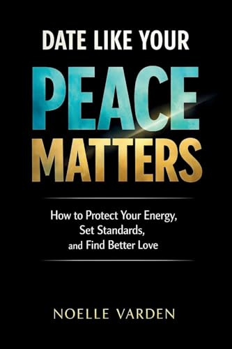 Date Like Your Peace Matters: How to Protect Your Energy, Set Standards, and Find Better Love