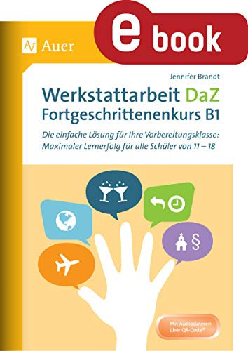 Werkstattarbeit DaZ - Fortgeschrittenenkurs B1: Die einfache Lösung für Ihre Vorbereitungsklasse - maximaler Lernerfolg für alle Schüler von 11-18 (5. bis 13. Klasse)