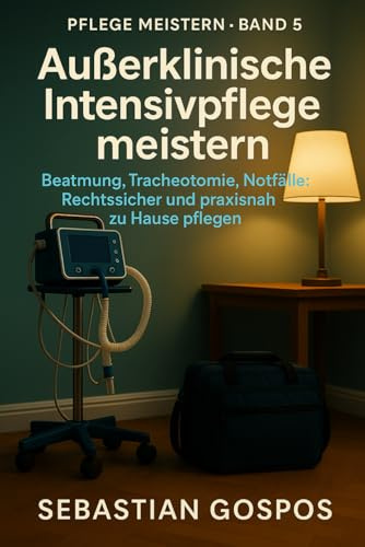 Außerklinische Intensivpflege meistern: Beatmung, Tracheotomie, Notfälle – rechtssicher und praxisnah zu Hause pflegen