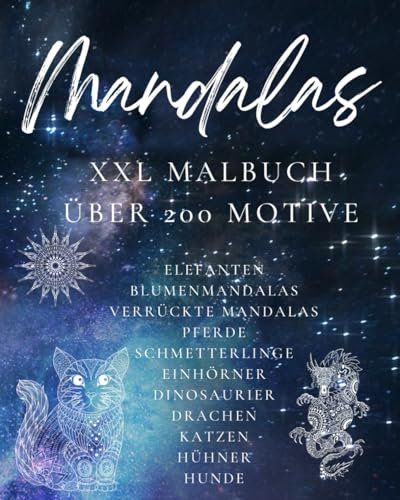 Mandalas XXL Malbuch , über 200 Motive, Elefanten, Pferde, Hühner, Schmetterlinge, Dinosaurier, Drachen: Blumenmandalas, verrückte Mandalas, Einhörner, Katzen, Hunde