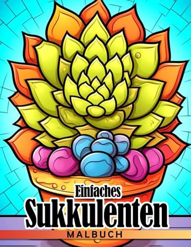 Einfaches Sukkulenten-Malbuch: Blumen Ausmalbilder für Kinder Jugendliche und Erwachsene zum Spaß haben und Entspannen | Ideales Geschenk zum Geburtstag