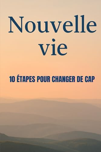 Nouvelle vie : 10 étapes pour changer de cap