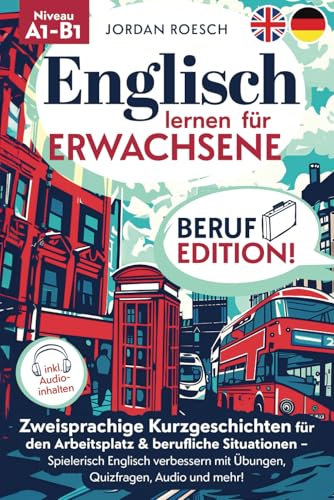 Englisch lernen für Erwachsene – Beruf Edition! Zweisprachige Kurzgeschichten für den Arbeitsplatz & berufliche Situationen – Spielerisch Englisch verbessern mit Übungen, Quizfragen, Audio und mehr!