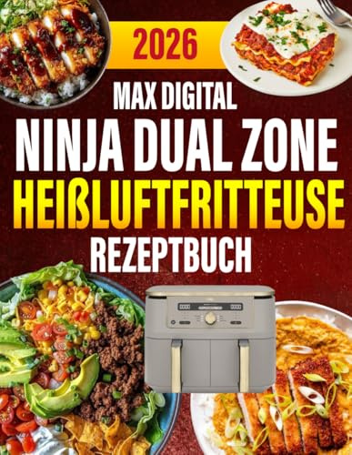 Ninja Dual Zone Max Digital Heißluftfritteuse Rezeptbuch: 300 schnelle, alltagstaugliche & leckere Rezepte für Heißluftfritteuse & Dampfgarer | Inkl. Tipps & Garzeitentabelle