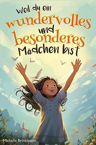 Weil du ein wundervolles und besonderes Mädchen bist: Kinderbuch für Mädchen ab 6 Jahren - Inspirierende Geschichten über Mut, innere Stärke und Selbstvertrauen