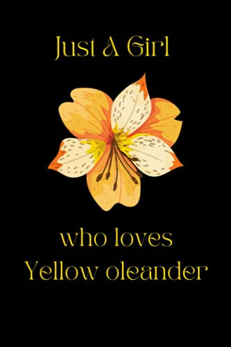 Just a Girl Who loves Yellow Oleander: Just a Girl Who loves Yellow Oleander. notebook: 6x9, Journal 100 Lined page, Diary for any man and woman to do list gift and occasion and kids.