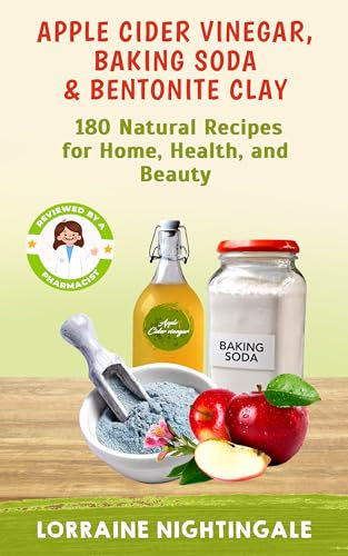 Apple Cider Vinegar, Baking Soda & Bentonite Clay: 180 Natural Recipes for Home, Health, and Beauty! (English Edition)