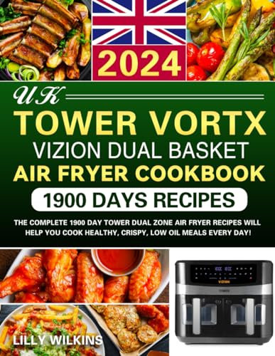 Tower Vortx Vizion Dual Basket Air Fryer Cookbook UK: The Complete 1900 Day Tower Dual Zone Air Fryer Recipes Will Help You Cook Healthy, Crispy, Low Oil Meals Every Day!