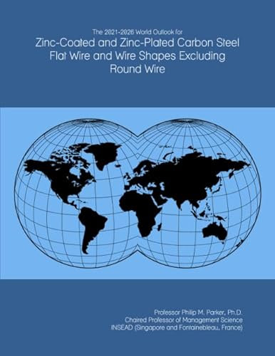 The 2021-2026 World Outlook for Zinc-Coated and Zinc-Plated Carbon Steel Flat Wire and Wire Shapes Excluding Round Wire