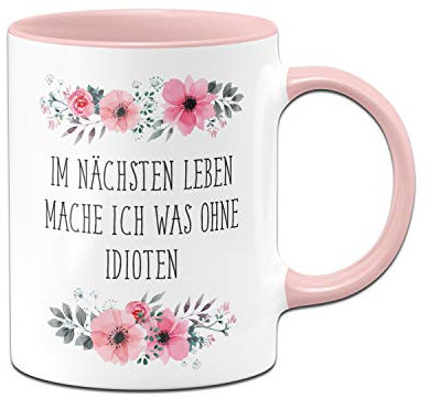 Tassenbrennrei Tasse mit Spruch Im nächsten Leben mache ich was ohne Idioten - Kaffetasse Blumig lustig - Spülmaschinenfest (Rosa)