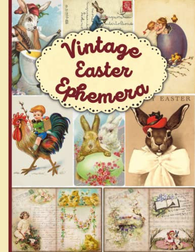 Vintage Easter Ephemera: A Beautiful Collection of Vintage Easter Illustrations for Scrapbooking, Mixed Media, Junk Journals, Collage, Card Making, Decoupage and Many Other Crafts.