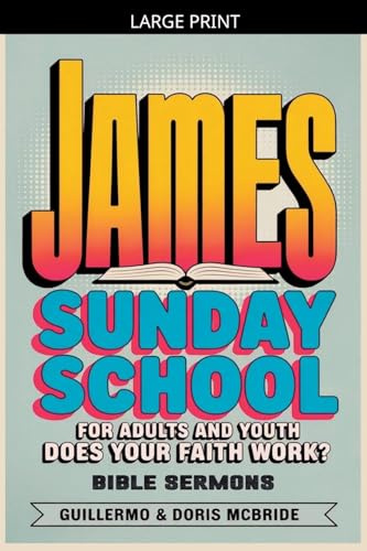 Does your faith work? James: Sunday School (Bible Class from Scratch, Band 67)