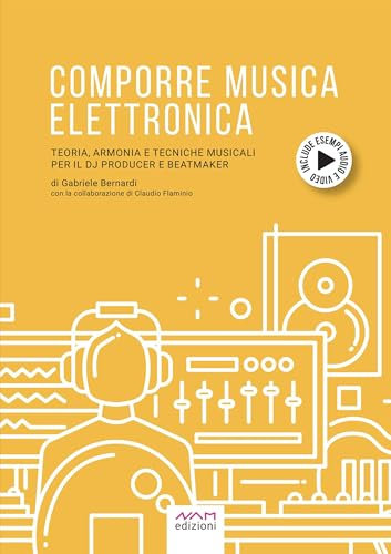 Comporre Musica Elettronica: Teoria, Armonia e Tecniche musicali per il Dj Producer e Beatmaker