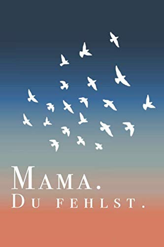 Mama du fehlst.: Trauerbuch und Erinnerungsbuch für Erinnerungsbriefe zur Trauerbewältigung. Trauertagebuch und Abschiedsbuch. 6x9.