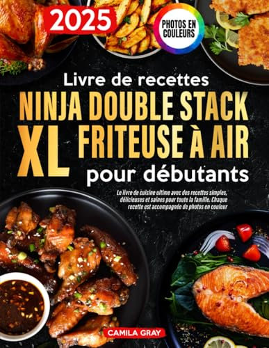 Livre de recettes Ninja Double Stack XL Friteuse à air pour débutants: Le livre de cuisine ultime avec des recettes simples, délicieuses et saines pour toute la famille. Photos en Couleurs.