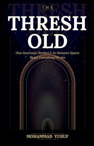 THE THRESHOLD: How Doorways, Borders, and In-Between Spaces Shape Everything We Are