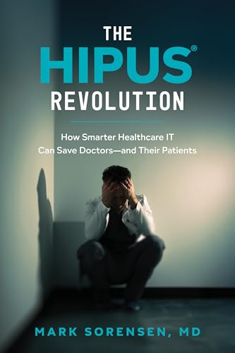 The HIPUS® Revolution: How Smarter Healthcare IT Can Save Doctors―and Their Patients