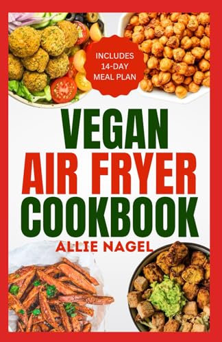 Vegan Air Fryer Cookbook: Quick, Easy and Delicious Plant Based Diet Recipes & Meal Plan for Healthy Living