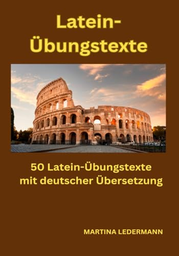 Latein-Übungstexte: 50 Latein-Übungstexte mit deutscher Übersetzung