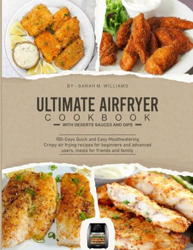 Complete Airfryer cookbook with desert sauces and dips: Quick and Easy Mouthwatering Crispy air frying recipes for beginners and advanced users, meals ... The Brand-Specific Airfryer Recipe Series)