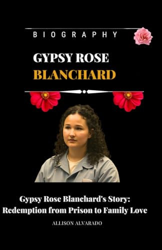 Gypsy Rose Blanchard Biography: Gypsy Rose Blanchard's Story: Redemption from Prison to Family Love