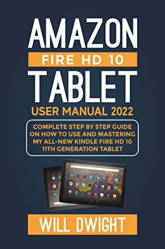 AMAZON FIRE HD 10 TABLET USER MANUAL 2022 : Complete Step by Step Guide On How to Use and Mastering My Kindle Fire HD 10 11th Generation Tablet (English Edition)
