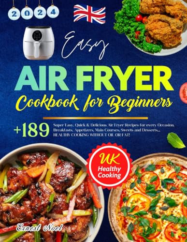 Easy Air Fryer Cookbook for Beginners: Over 189 Super Easy, Quick & Delicious Air Fryer Recipes for every Occasion. Breakfasts, Appetizers, Main ... Healthy Cooking without Oil or Fat