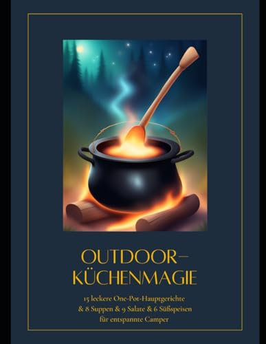 Outdoor - Küchenmagie: Leckere Onepotgerichte für Camper und Outdoorköche