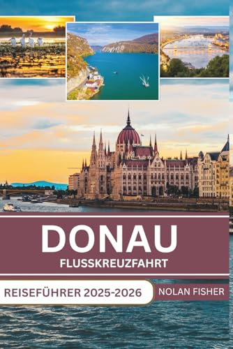 DONAU FLUSSKREUZFAHRT REISEFÜHRER 2025-2026: Erkunden Sie historische Städte, malerische Landschaften und kulturelle Sehenswürdigkeiten bei einem entspannten Flusskreuzfahrt-Erlebnis.