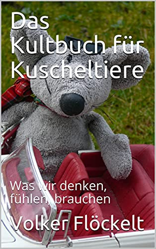 Das Kultbuch für Kuscheltiere: Was wir denken, fühlen, brauchen