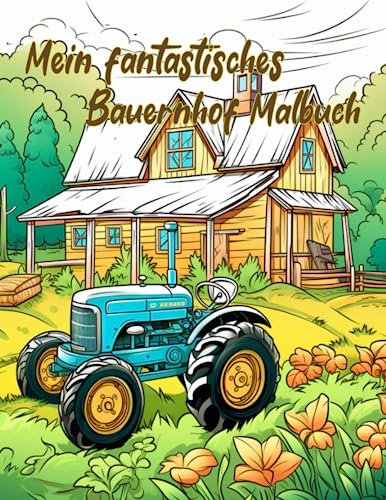 Mein fantastisches Bauernhof Malbuch: Malbuch für Kinder ab 6 Jahren; ein Beschäftigungsbuch mit 40 fantastischen Bauerhofmotiven