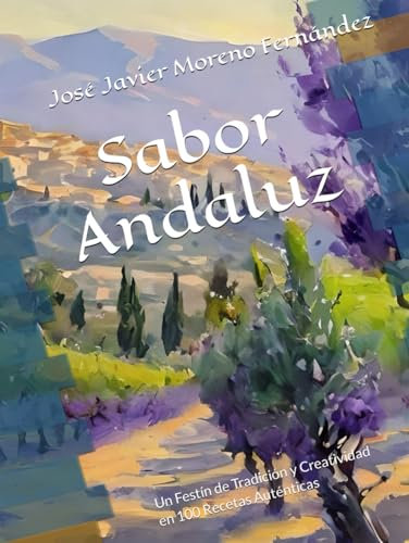 Sabor Andaluz: Un Festín de Tradición y Creatividad en 100 Recetas Auténticas