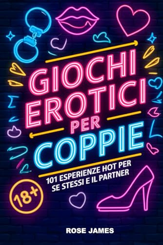 GIOCHI EROTICI PER COPPIE: 101 Esperienze Hot per Riscoprire se Stessi e il Partner: Idea Regalo per San Valentino, Marito, Moglie, Fidanzato, Fidanzata, Natale Anniversario e Matrimoni!