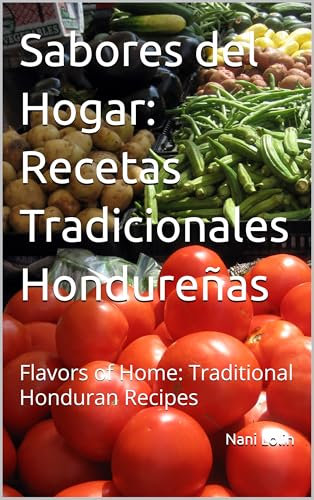 Sabores del Hogar: Recetas Tradicionales Hondureñas: Flavors of Home: Traditional Honduran Recipes (Recetas de Honduras nº 1)