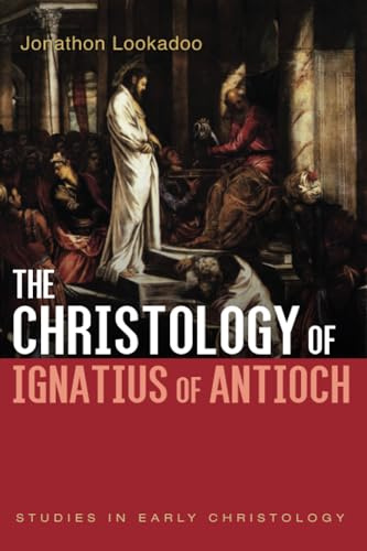 The Christology of Ignatius of Antioch (Studies in Early Christology)