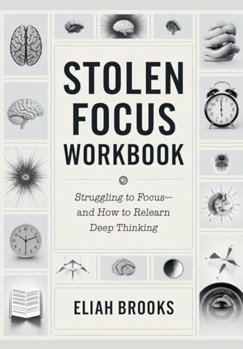 Stolen Focus Workbook: Struggling to Focus—And How to Relearn Deep Thinking
