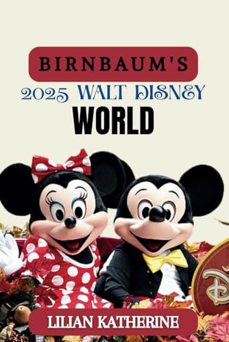 BIRNBAUM’S 2025 WALT DISNEY WORLD: Unvergessliche Abenteuer, Essen und Unterhaltung am glücklichsten Ort der Welt