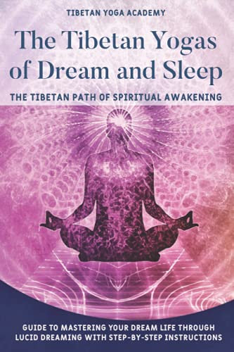 The Tibetan Yogas of Dream and Sleep : The Tibetan Path of Spiritual Awakening: Guide to Mastering Your Dream Life Through Lucid Dreaming With Step-By-Step Instructions