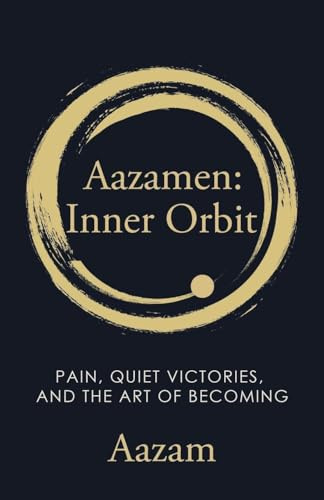 Aazamen: Inner Orbit: Pain, Quiet Victories, and the Art of Becoming