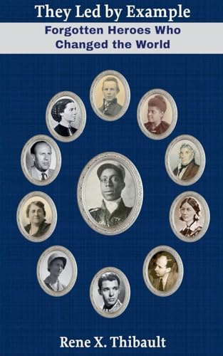 They Led by Example: Forgotten Heroes Who Changed the World