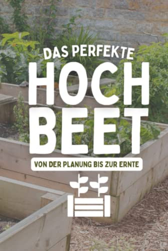 Das Perfekte Hochbeet Von Der Planung Bis Zur Ernte: Aussaatkalender für Gemüse und Kräuter im Hochbeet - Garten Tagebuch für Selbstversorger
