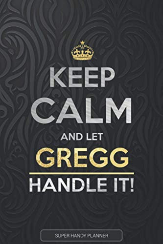 Gregg: Keep Calm And Let Gregg Handle It - Gregg Name Custom Gift Planner Calendar Notebook Journal