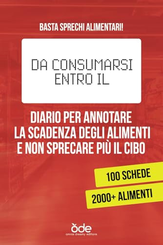 Da consumarsi entro il - Diario per annotare la scadenza degli alimenti e non sprecare più cibo: Basta sprechi alimentari! 100 schede e 2000+ alimenti da annotare