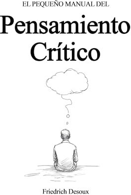 El pequeño manual del pensamiento crítico: Una guía para salir del pensamiento convencional (El pequeño manual de...)